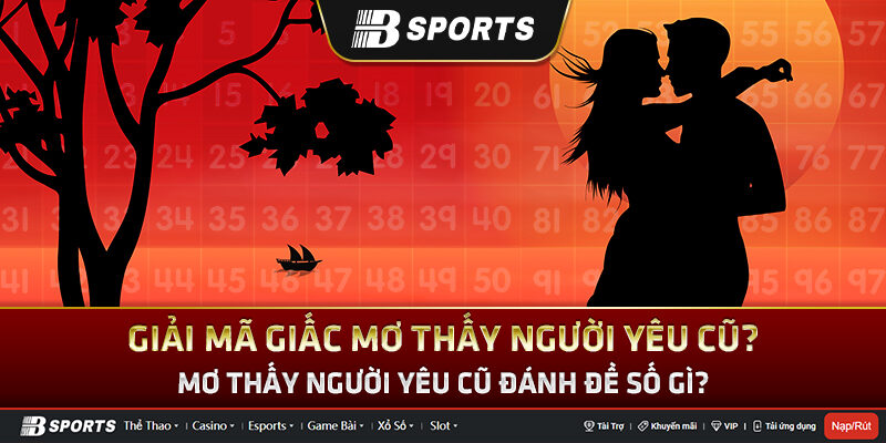 Giải mã giấc mơ thấy người yêu cũ Giải mã giấc mơ thấy người yêu cũ