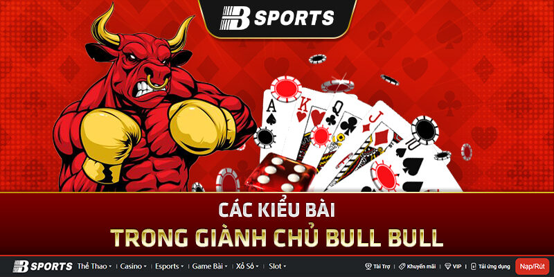 Các kiểu bài trong giành chủ Bull Bull