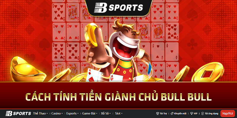 Cách tính tiền game Giành Chủ Bull Bull