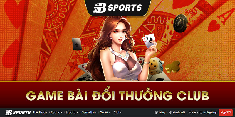Tìm hiểu về game bài đổi thưởng Club Tìm hiểu về game bài đổi thưởng Club