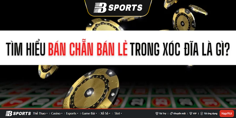 Bán chẵn bán lẻ xóc đĩa là gì?