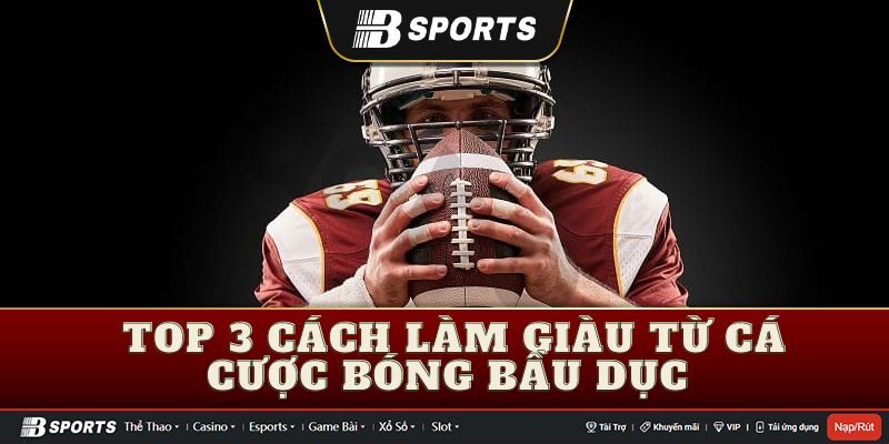Bí mật các cách làm giàu từ cá cược bóng bầu dục