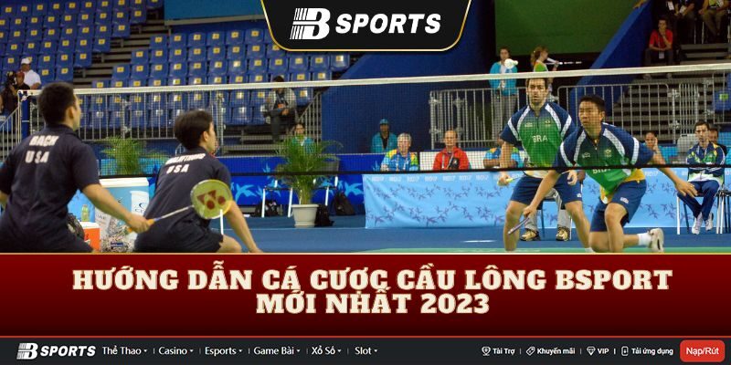 Cá cược cầu lông Bsports có gì hấp dẫn