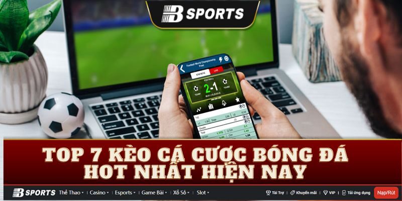 Top 7 kèo cá cược bóng đá hiện nay
