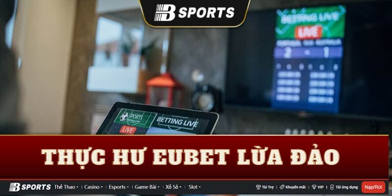 Thực hư trang cá cược Eubet lừa đảo