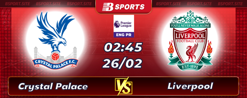 Soi kèo tỷ số Crystal Palace vs Liverpool vào lúc 02h45 ngày 26/02/2023 Soi kèo tỷ số Crystal Palace vs Liverpool vào lúc 02h45 ngày 26/02/2023