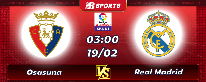 Soi kèo tỷ số Osasuna vs Real Madrid vào lúc 03h00 ngày 19/02/2023 Soi kèo tỷ số Osasuna vs Real Madrid vào lúc 03h00 ngày 19/02/2023