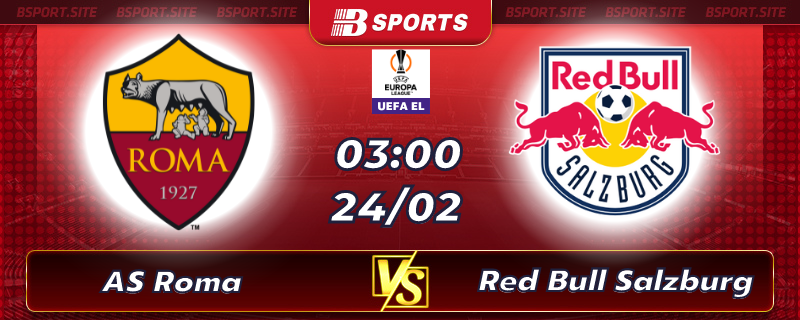 Soi kèo tỷ số AS Roma vs Red Bull Salzburg vào lúc 03h00 ngày 24/02/2023 Soi kèo tỷ số AS Roma vs Red Bull Salzburg vào lúc 03h00 ngày 24/02/2023