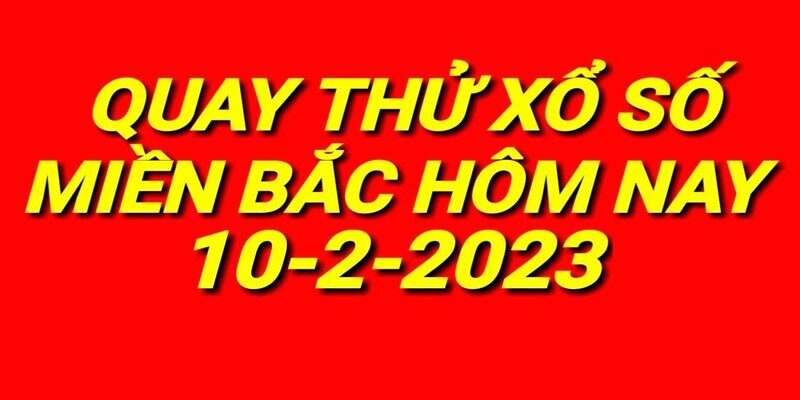 Quay thử xổ số Miền Bắc ngày 10/02/2022 Quay thử xổ số Miền Bắc ngày 10/02/2022