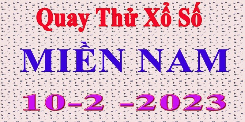 Quay thử XSMN 10/02/2023 Quay thử XSMN 10/02/2023