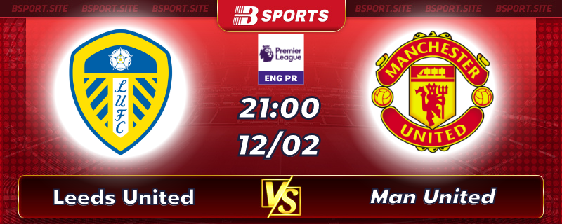 Soi kèo tỷ số Leeds United vs Man United vào lúc 21h00 ngày 12/02/2023 Soi kèo tỷ số Leeds United vs Man United vào lúc 21h00 ngày 12/02/2023