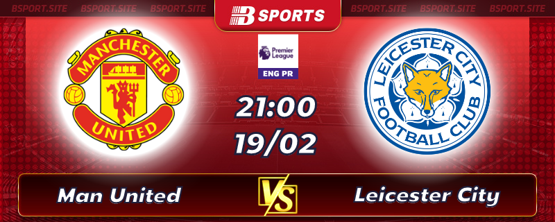 Soi kèo tỷ số MU vs Leicester City vào lúc 21h00 ngày 19/02/2023 Soi kèo tỷ số MU vs Leicester City vào lúc 21h00 ngày 19/02/2023