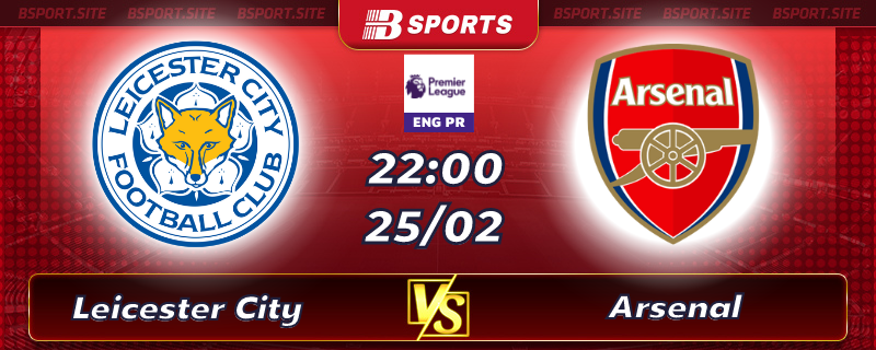 Soi kèo tỷ số Leicester City vs Arsenal vào lúc 22h00 ngày 25/02/2023 Soi kèo tỷ số Leicester City vs Arsenal vào lúc 22h00 ngày 25/02/2023