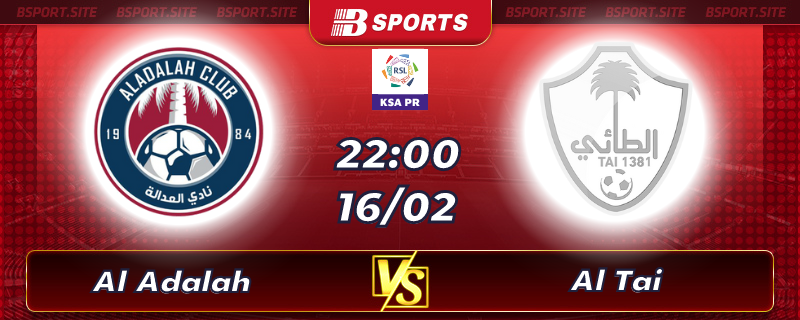 Soi kèo tỷ số Al Adalah vs Al Tai vào lúc 22h00 ngày 16/02/2023 Soi kèo tỷ số Al Adalah vs Al Tai vào lúc 22h00 ngày 16/02/2023