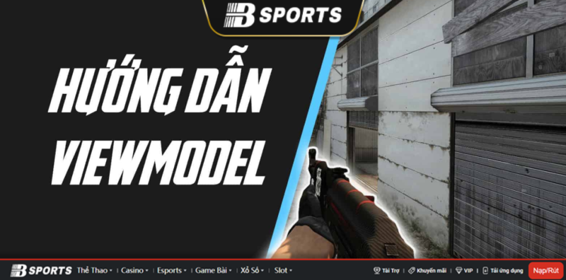 Hướng dẫn các lệnh Viewmodel Csgo Hướng dẫn các lệnh Viewmodel Csgo