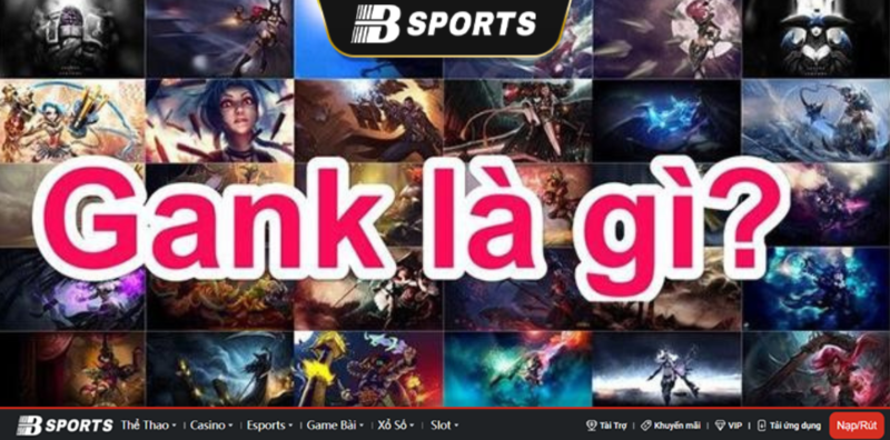 Thuật ngữ Gank là gì Thuật ngữ Gank là gì