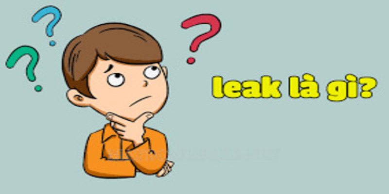 Leak là gì? Hậu quả nghiêm trọng khi bị leak Leak là gì? Hậu quả nghiêm trọng khi bị leak
