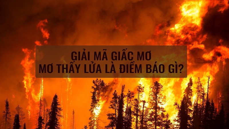 Mơ thấy lửa có điềm báo gì?