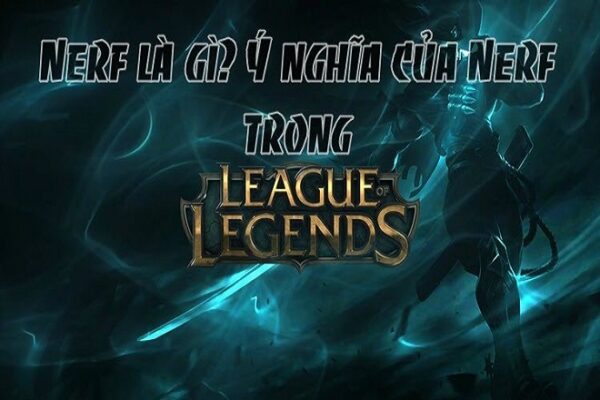 Nerf là gì ý nghĩa của Nerf trong liên minh huyền thoại Nerf là gì ý nghĩa của Nerf trong liên minh huyền thoại