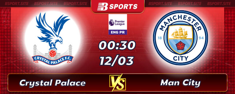 Soi kèo tỷ số Crystal Palace vs Man City vào lúc 00h30 ngày 12/03/2023 Soi kèo tỷ số Crystal Palace vs Man City vào lúc 00h30 ngày 12/03/2023