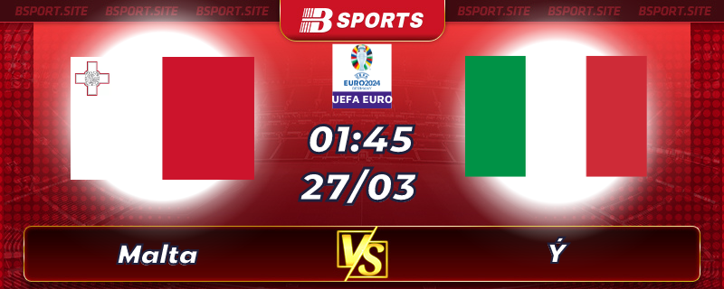 Soi kèo tỷ số Malta vs Ý vào lúc 01h45 ngày 27/03/2023 Soi kèo tỷ số Malta vs Ý vào lúc 01h45 ngày 27/03/2023