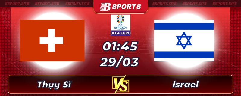 Soi kèo tỷ số Thụy Sĩ vs Israel vào lúc 01h45 ngày 29/03/2023 Soi kèo tỷ số Thụy Sĩ vs Israel vào lúc 01h45 ngày 29/03/2023