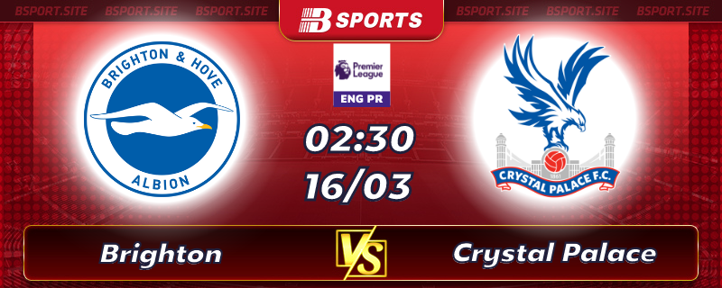 Soi kèo tỷ số Brighton vs Crystal Palace vào lúc 02h30 ngày 16/03/2023 Soi kèo tỷ số Brighton vs Crystal Palace vào lúc 02h30 ngày 16/03/2023