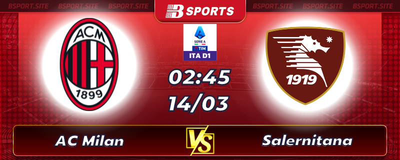 Soi kèo tỷ số AC Milan vs Salernitana vào lúc 2h45 ngày 14/03/2023 Soi kèo tỷ số AC Milan vs Salernitana vào lúc 2h45 ngày 14/03/2023