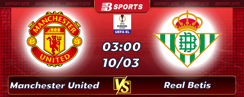 Soi kèo tỷ số Manchester United vs Real Betis vào lúc 00h45 ngày 10/03/2023 Soi kèo tỷ số Manchester United vs Real Betis vào lúc 00h45 ngày 10/03/2023