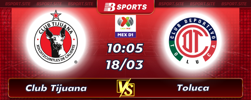 Soi kèo tỷ số Club Tijuana vs Toluca vào lúc 10h05 ngày 18/03/2023 Soi kèo tỷ số Club Tijuana vs Toluca vào lúc 10h05 ngày 18/03/2023
