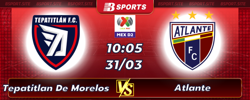 Soi kèo tỷ số Tepatitlan De Morelos vs Atlante vào lúc 10h05 ngày 31/03/2023 Soi kèo tỷ số Tepatitlan De Morelos vs Atlante vào lúc 10h05 ngày 31/03/2023