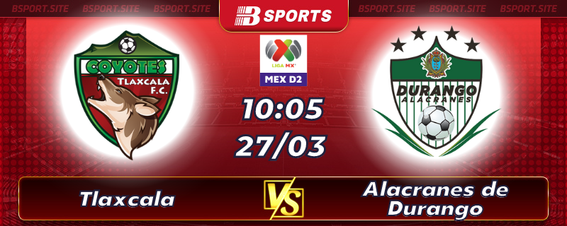 Soi kèo tỷ số Tlaxcala vs Alacranes de Durango vào lúc 10h05 ngày 27/03/2023 Soi kèo tỷ số Tlaxcala vs Alacranes de Durango vào lúc 10h05 ngày 27/03/2023