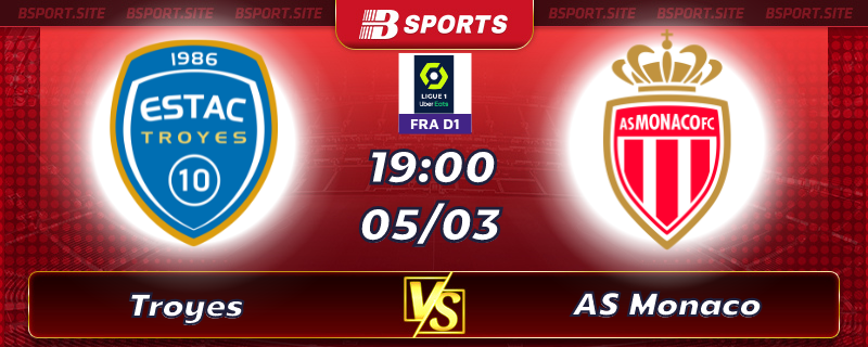 Soi kèo tỷ số Troyes vs AS Monaco vào lúc 19h00 ngày 05/03/2023 Soi kèo tỷ số Troyes vs AS Monaco vào lúc 19h00 ngày 05/03/2023