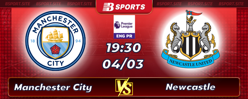 Soi kèo tỷ số Manchester City vs Newcastle vào lúc 19h30 ngày 04/03/2023 Soi kèo tỷ số Manchester City vs Newcastle vào lúc 19h30 ngày 04/03/2023