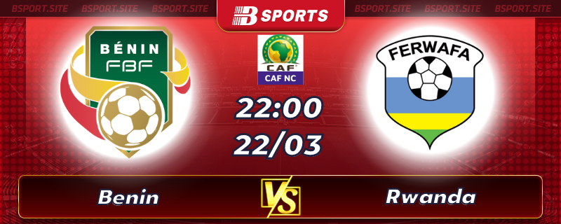 Soi kèo tỷ số Benin vs Rwanda vào lúc 22h00 ngày 23/03/2023 Soi kèo tỷ số Benin vs Rwanda vào lúc 22h00 ngày 23/03/2023