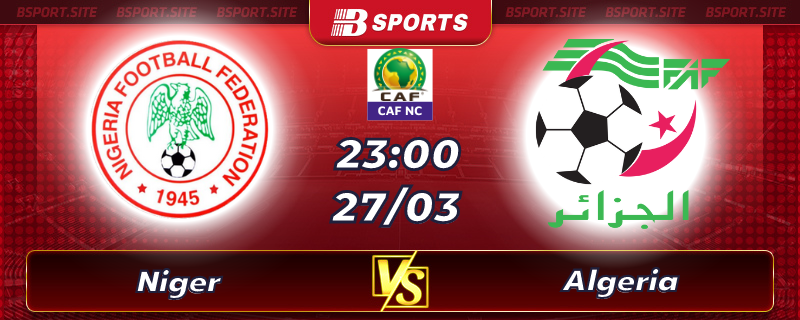 Soi kèo tỷ số Niger vs Algeria vào lúc 23h00 ngày 2703/2023 Soi kèo tỷ số Niger vs Algeria vào lúc 23h00 ngày 2703/2023
