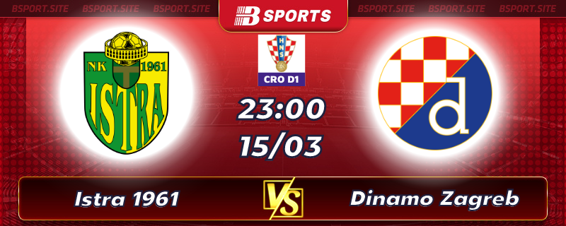 Soi kèo tỷ số Istra 1961 vs Dinamo Zagreb vào lúc 23h00 ngày 15/03/2023 Soi kèo tỷ số Istra 1961 vs Dinamo Zagreb vào lúc 23h00 ngày 15/03/2023