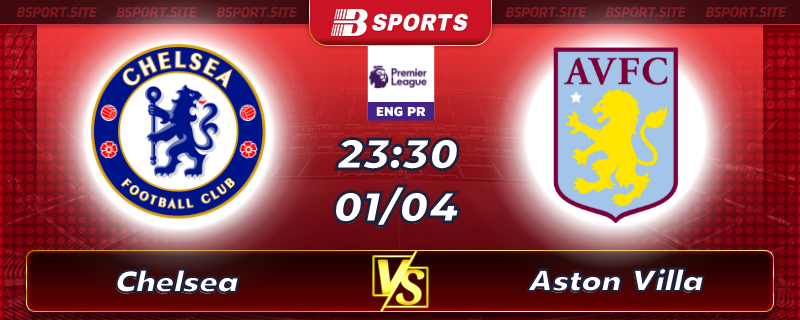 Soi kèo tỷ số Chelsea vs Aston Villa vào lúc 23h30 ngày 01/04/2023 Soi kèo tỷ số Chelsea vs Aston Villa vào lúc 23h30 ngày 01/04/2023