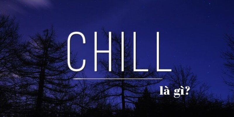 Chia sẻ để hiểu từ chill là gì và cách sử dụng từ từ hợp lý Chia sẻ để hiểu từ chill là gì và cách sử dụng từ từ hợp lý
