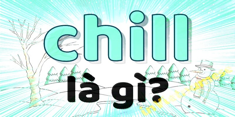 Từ Chill là gì và ý nghĩa trong nhiều khía cạnh Từ Chill là gì và ý nghĩa trong nhiều khía cạnh