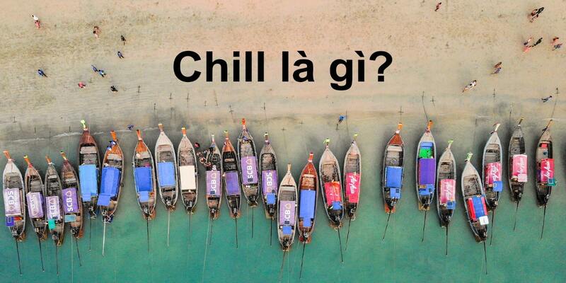 Chill là gì và trào lưu sử dụng từ này trên mạng xã hội Chill là gì và trào lưu sử dụng từ này trên mạng xã hội