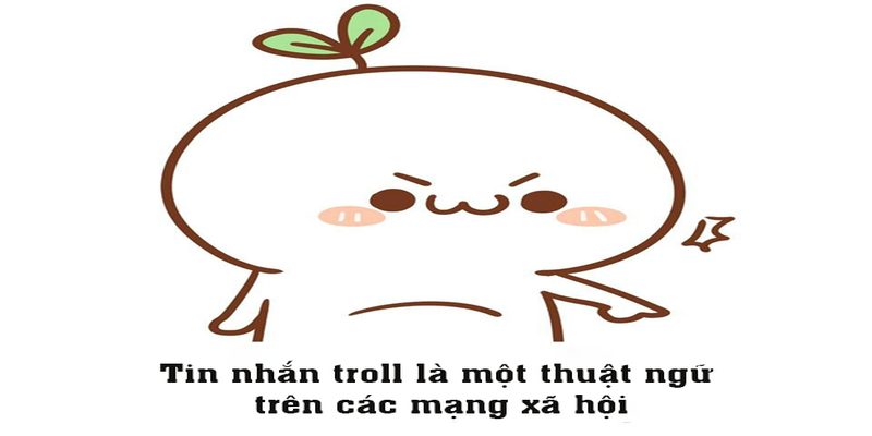 Troll là gì và những mặt ý nghĩa khác của từ này Troll là gì và những mặt ý nghĩa khác của từ này