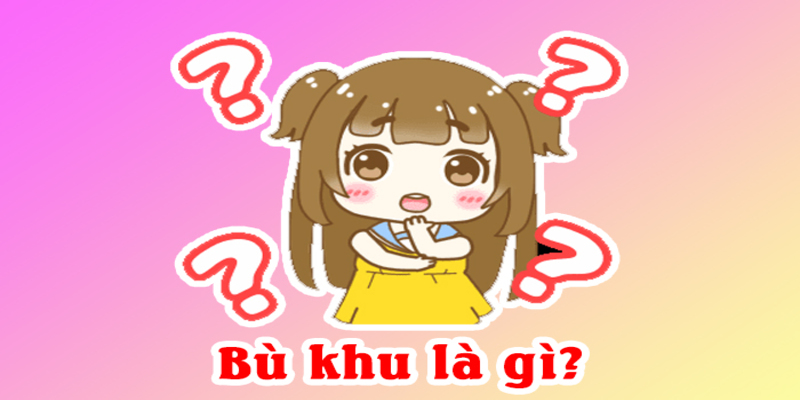 Bù khu dằm khăn là gì? Bù khu dằm khăn là gì?