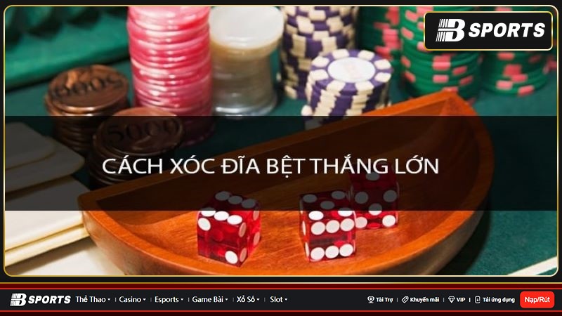Kinh nghiệm chơi xóc đĩa cần có