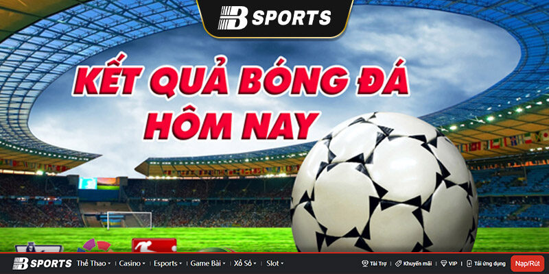 Cập nhật KQBD hôm qua, KQBD hôm nay Cập nhật KQBD hôm qua, KQBD hôm nay