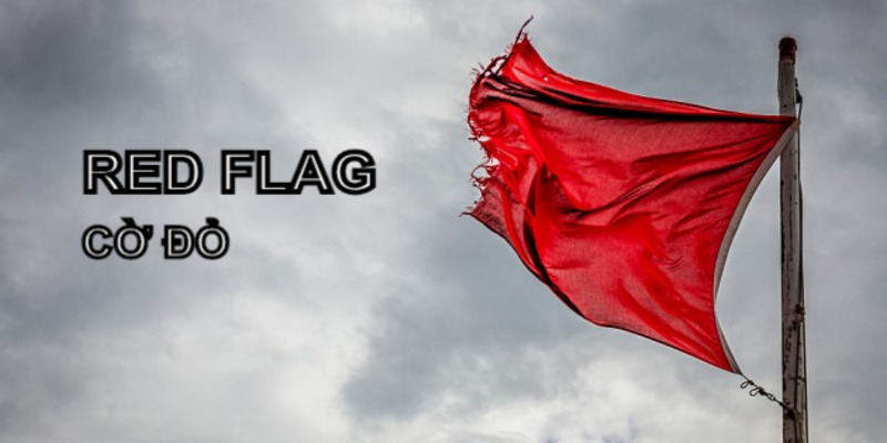 Red flag là gì? Red flag có ý nghĩa gì trong tình yêu? Red flag là gì? Red flag có ý nghĩa gì trong tình yêu?