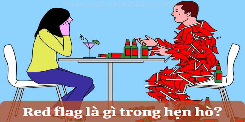 Ý nghĩa của Red flag trong tình yêu Ý nghĩa của Red flag trong tình yêu
