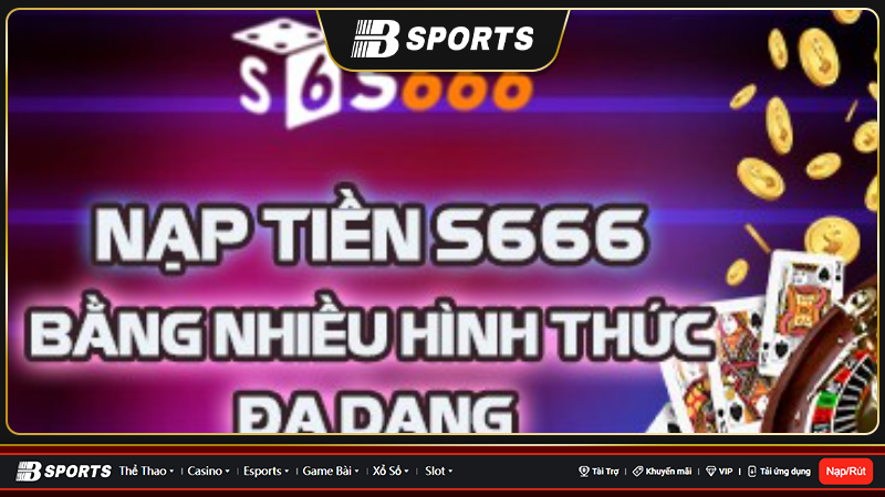 Hướng dẫn cách nạp tiền tại s666 vô cùng nhanh chóng, tiện lợi