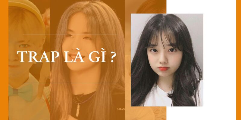 Trap boy, Trap girl là gì? Giải mã tiếng lóng của gen Z MXH Trap boy, Trap girl là gì? Giải mã tiếng lóng của gen Z MXH