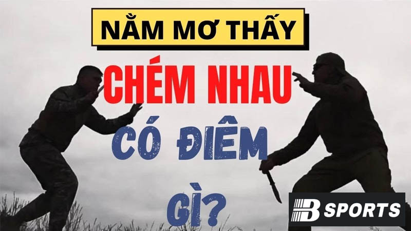 Lý giải giấc mơ thấy chém nhau trong cuộc sống Lý giải giấc mơ thấy chém nhau trong cuộc sống